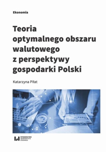 Katarzyna Piłat - Teoria optymalnego obszaru walutowego z perspektywy gospodarki Polski