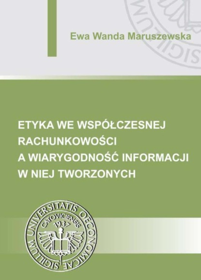 Ewa Wanda Maruszewska - Etyka we współczesnej rachunkowości a wiarygodność informacji w niej tworzonych