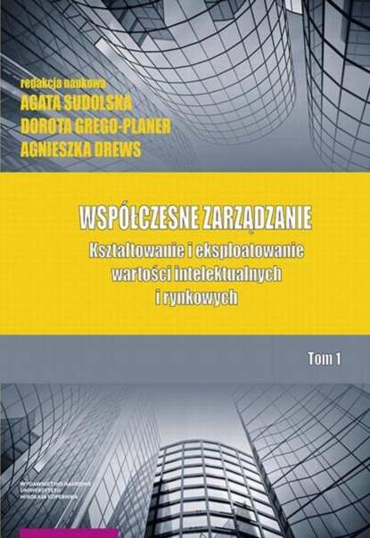 Группа авторов - Współczesne zarządzanie. Kształtowanie i eksploatowanie wartości intelektualnych i rynkowych. Tom 1