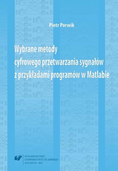 Piotr Porwik - Wybrane metody cyfrowego przetwarzania sygnałów z przykładami programów w Matlabie