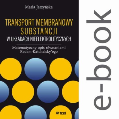 Maria Jarzyńska - Transport membranowy substancji w układach nieelektrolitycznych. Matematyczny opis równaniami Kedem-Katchalsky’ego