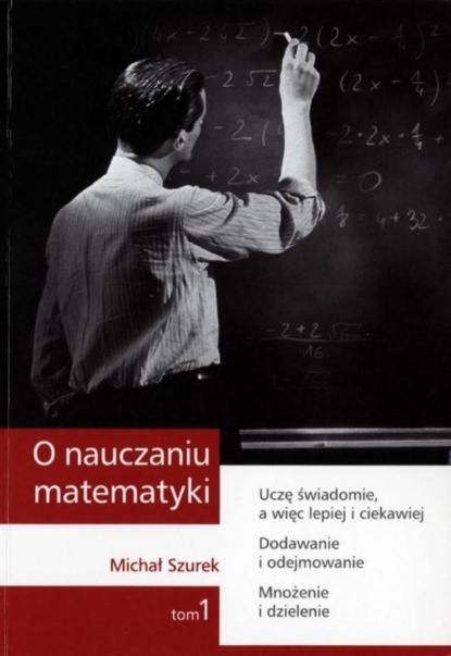 

O nauczaniu matematyki. Wykłady dla nauczycieli i studentów. Tom 1