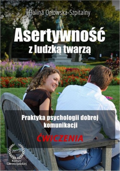 

Asertywność z ludzką twarzą. Praktyka psychologii dobrej komunikacji. Ćwiczenia