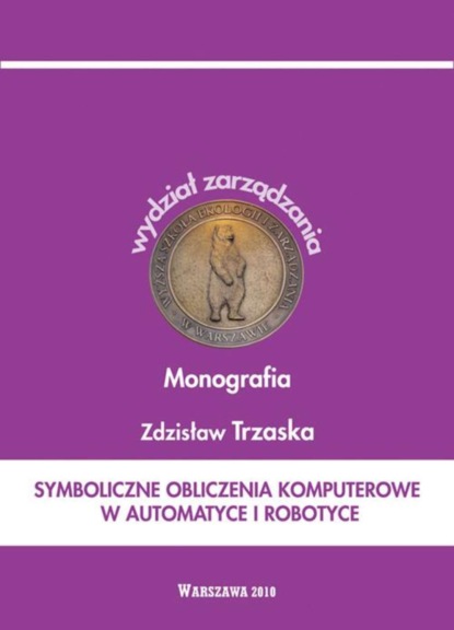 Zdzisław Trzaska - Symboliczne obliczenia komputerowe w automatyce i robotyce