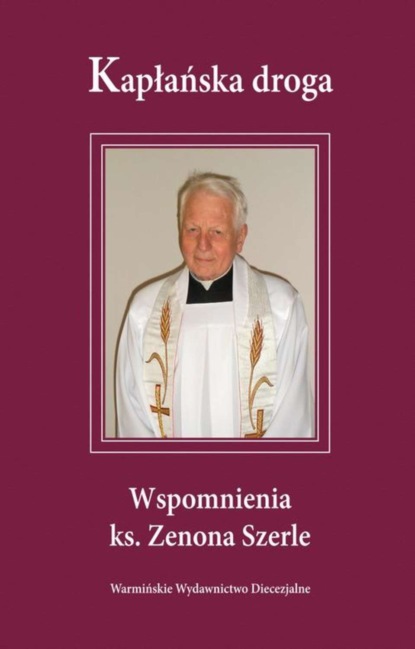 

Kapłańska droga. Wspomnienia ks. Zenona Szerle