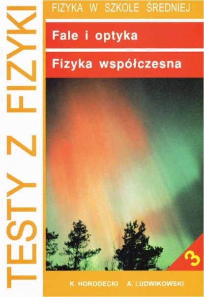 Krzysztof Horodecki - Testy z fizyki. Część 3 Fale i optyka fizyka współczesna