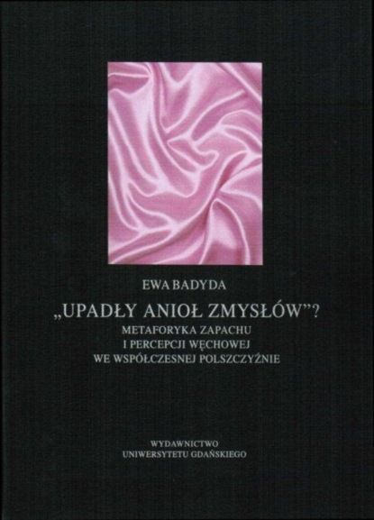 

Upadły anioł zmysłów...Metaforyka zapachu i percepcji węchowej we współczesnej polszczyźnie