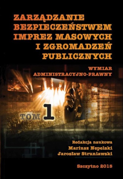 Jarosław Struniawski - Zarządzanie bezpieczeństwem imprez masowych i zgromadzeń publicznych. Wymiar administracyjno-prawny. Część I