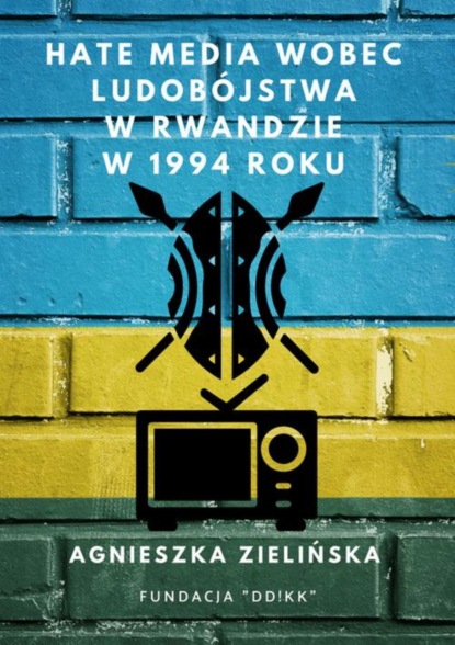 Agnieszka Zielińska - Hate media wobec ludobójstwa w Rwandzie w 1994 roku