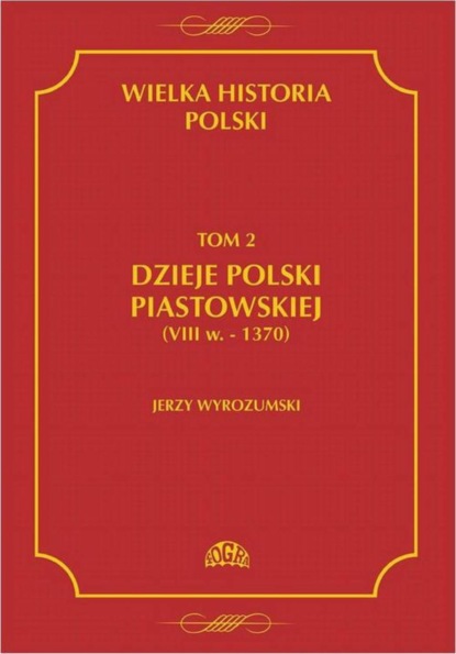 

Wielka historia Polski Tom 2 Dzieje Polski piastowskiej (VIII w.-1370)