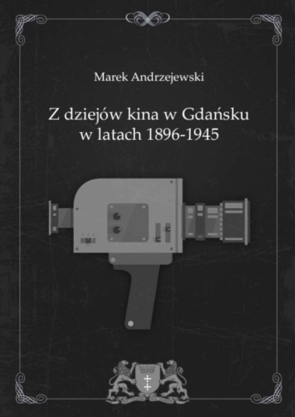 Marek Andrzejewski - Z dziejów kina w Gdańsku w latach 1896-1945