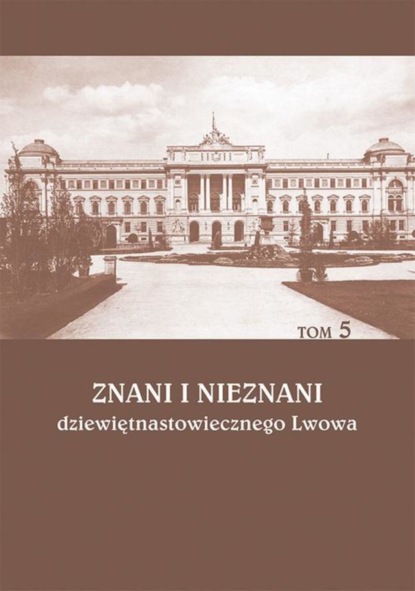 Группа авторов - Znani i nieznani dziewiętnastowiecznego Lwowa. Studia i materiały, t. 5