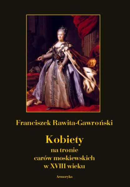 Franciszek Rawita Gawroński - Kobiety na tronie carów moskiewskich w XVIII wieku