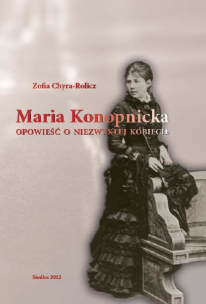 

Maria Konopnicka. Opowieść o niezwykłej kobiecie
