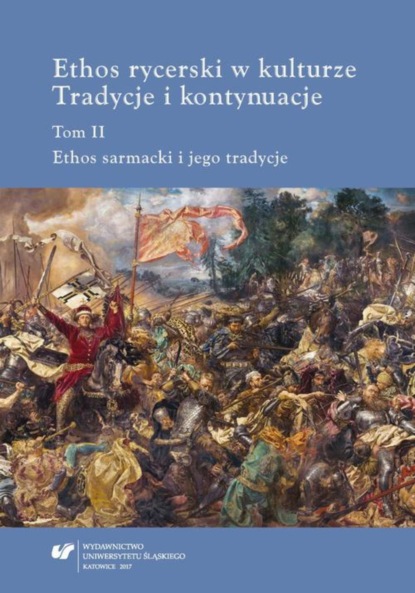 

Ethos rycerski w kulturze. Tradycje i kontynuacje. T. II: Ethos sarmacki i jego tradycje