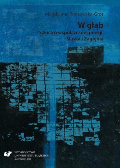 

W głąb. Szkice o współczesnej poezji Śląska i Zagłębia