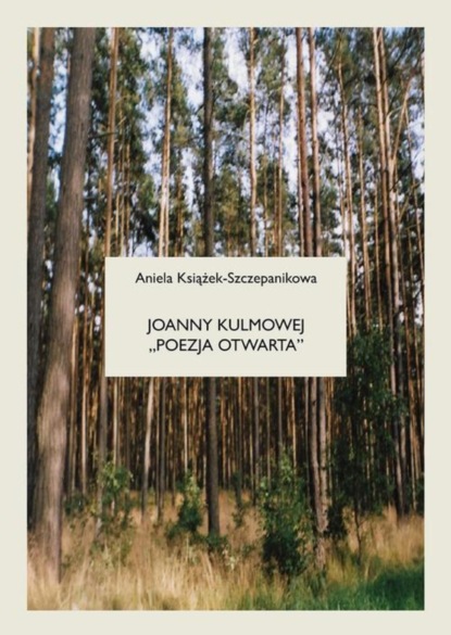 Aniela Książek-Szczepanikowa - Joanny Kulmowej "poezja otwarta". Problemy odbiorcze – opera aperta