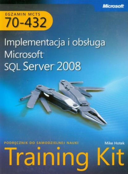 Hotek Mike - MCTS Egzamin 70-432: Implementacja i obsługa Microsoft SQL Server 2008 Training Kit