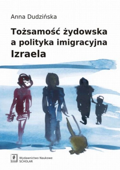 Anna Dudzińska - Tożsamość żydowska a polityka imigracyjna Izraela