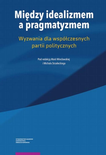 Группа авторов - Między idealizmem a pragmatyzmem. Wyzwania dla współczesnych partii politycznych