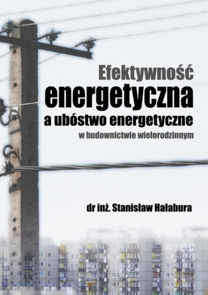 Stanisław Hałabura - Efektywność energetyczna a ubóstwo energetyczne w budownictwie wielorodzinnym