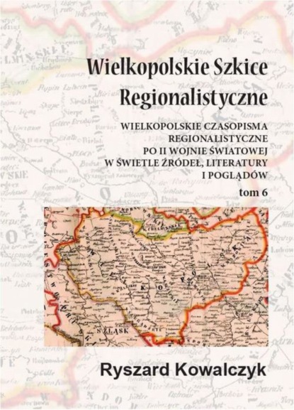 Ryszard Kowalczyk - Wielkopolskie szkice regionalistyczne Tom 6