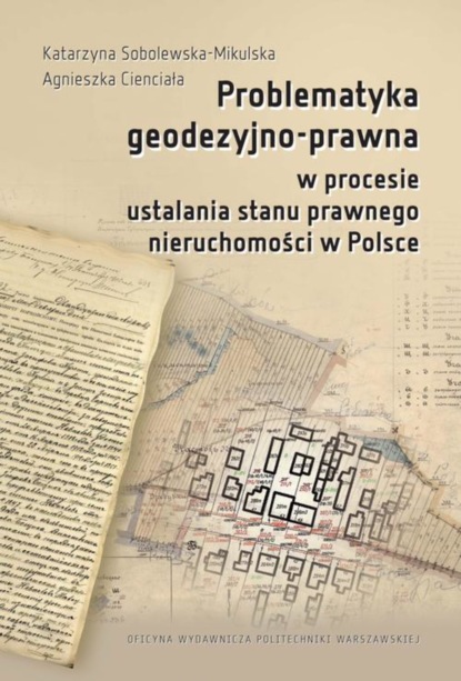 Katarzyna Sobolewska-Mikulska - Problematyka geodezyjno-prawna w procesie ustalania stanu prawnego nieruchomości w Polsce