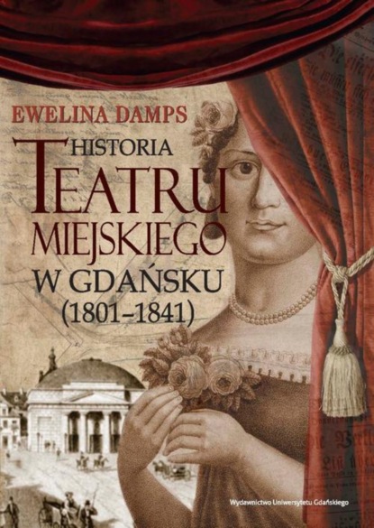 Ewelina Damps - Historia teatru miejskiego w Gdańsku (1801-1841)