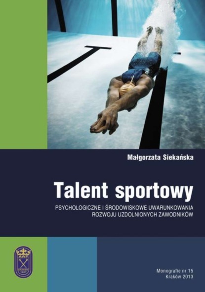 Małgorzata Siekańska - Talent sportowy - psychologiczne i środowiskowe uwarunkowania rozwoju uzdolnionych zawodników