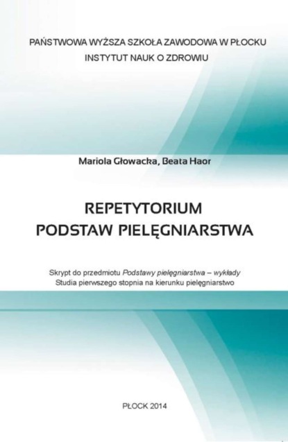 

Repetytorium podstaw pielęgniarstwa. Skrypt do przedmiotu Podstawy pielęgniarstwa – wykłady