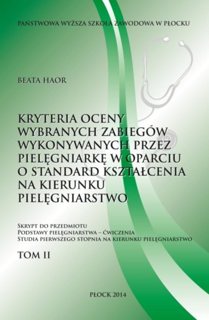 Beata Haor - Kryteria oceny wybranych zabiegów wykonywanych przez pielęgniarkę w oparciu o standard kształcenia na kierunku pielęgniarstwo. Tom 2