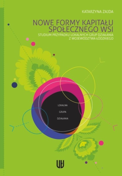 Katarzyna Zajda - Nowe formy kapitału społecznego wsi. Studium przypadku lokalnych grup działania z województwa łódzkiego