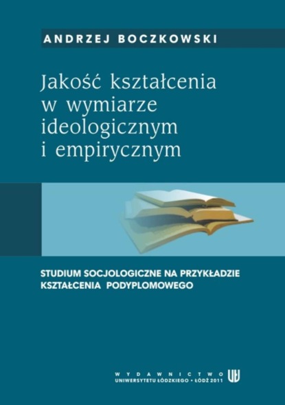 Andrzej Boczkowski - Jakość kształcenia w wymiarze ideologicznym i empirycznym. Studium socjologiczne na przykładzie kształcenia podyplomowego