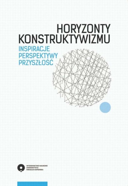 Группа авторов - Horyzonty konstruktywizmu. Inspiracje, perspektywy, przyszłość