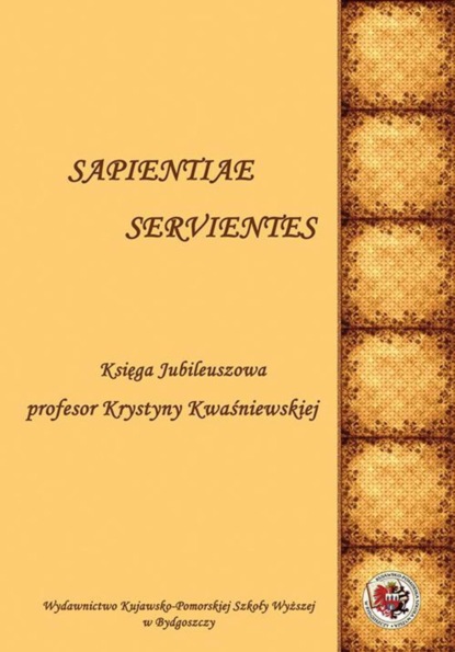 Группа авторов - Sapientiae Servientes. Księga jubileuszowa profesor Krystyny Kwaśniewskiej