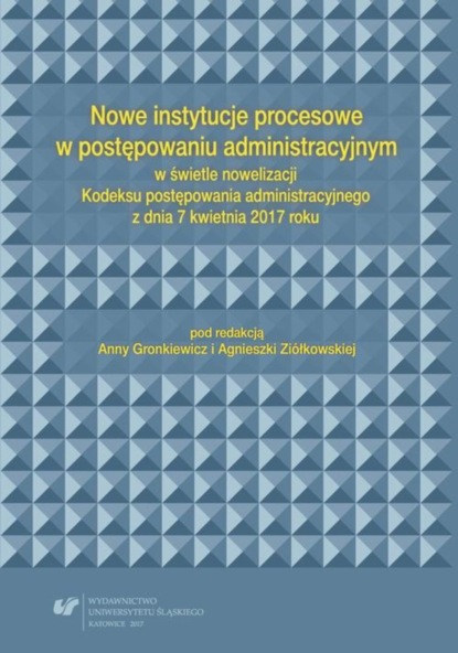 

Nowe instytucje procesowe w postępowaniu administracyjnym w świetle nowelizacji Kodeksu postępowania administracyjnego z dnia 7 kwietnia 2017 roku