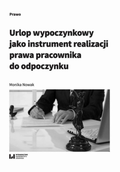 Monika Nowak - Urlop wypoczynkowy jako instrument realizacji prawa pracownika do odpoczynku