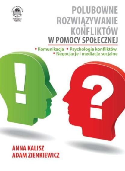 Anna Kalisz - Polubowne rozwiązywanie konfliktów w pomocy społecznej. Komunikacja, psychologia konfliktów, negocjacje i mediacje socjalne