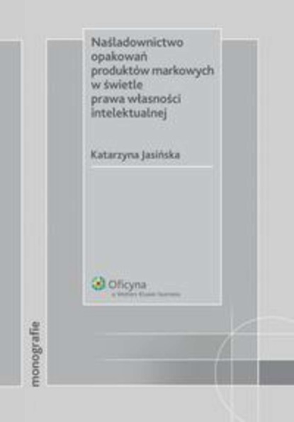 Katarzyna Jasińska - Naśladownictwo opakowań produktów markowych w świetle prawa własności intelektualnej