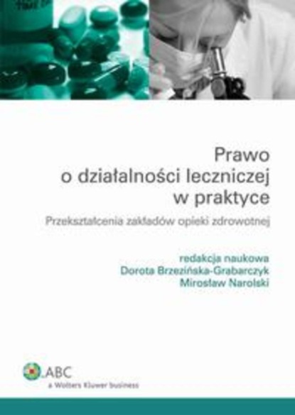 Dorota Brzezińska-Grabarczyk - Prawo o działalności leczniczej w praktyce. Przekształcenia zakładów opieki zdrowotnej