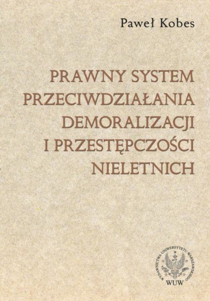 Paweł Kobes - Prawny system przeciwdziałania demoralizacji i przestępczości nieletnich