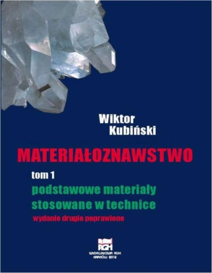 Wiktor Kubiński - Materiałoznawstwo. Tom 1. Podstawowe materiały stosowane w technice