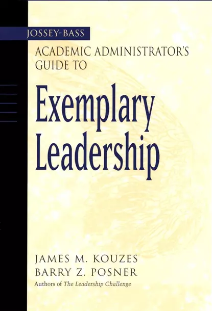 Обложка книги The Jossey-Bass Academic Administrator's Guide to Exemplary Leadership, James M. Kouzes