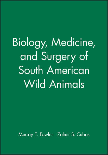 Murray  Fowler - Biology, Medicine, and Surgery of South American Wild Animals