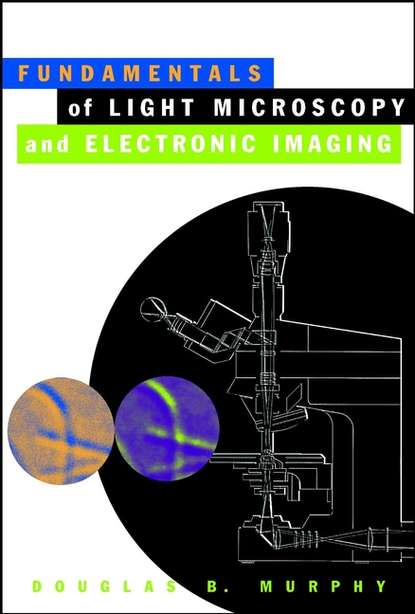 Fundamentals of Light Microscopy and Electronic Imaging (Группа авторов). 