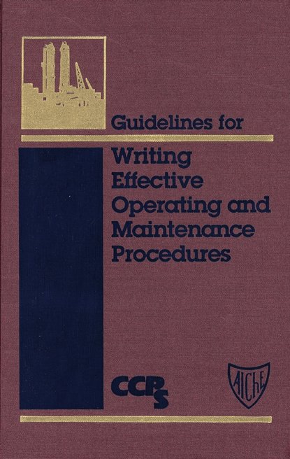 CCPS (Center for Chemical Process Safety) - Guidelines for Writing Effective Operating and Maintenance Procedures