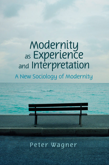 Peter  Wagner - Modernity as Experience and Interpretation
