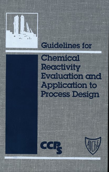 CCPS (Center for Chemical Process Safety) - Guidelines for Chemical Reactivity Evaluation and Application to Process Design