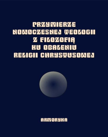 praca zbiorowa - Przymierze nowoczesnej teologii z filozofią ku obaleniu Religii Chrystusowej