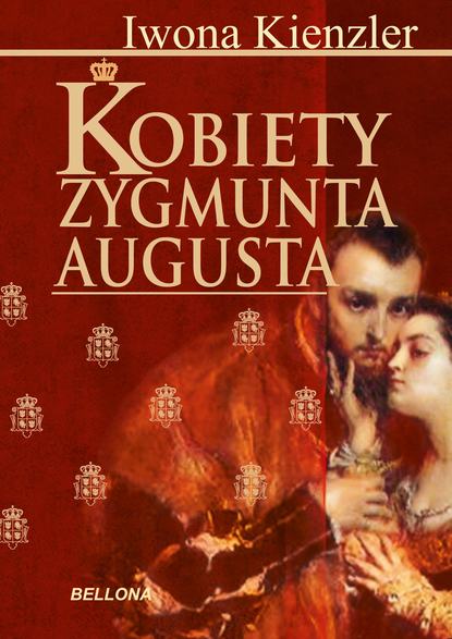 Iwona Kienzler - Kobiety Zygmunta Augusta